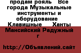 продам рояль - Все города Музыкальные инструменты и оборудование » Клавишные   . Ханты-Мансийский,Радужный г.